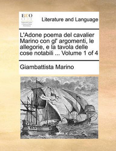 Cover image for L'Adone Poema del Cavalier Marino Con Gl' Argomenti, Le Allegorie, E La Tavola Delle Cose Notabili ... Volume 1 of 4