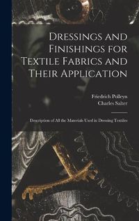 Cover image for Dressings and Finishings for Textile Fabrics and Their Application; Description of all the Materials Used in Dressing Textiles