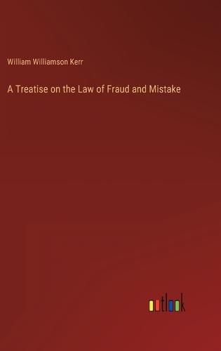 Cover image for A Treatise on the Law of Fraud and Mistake