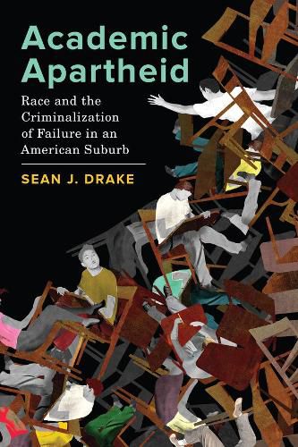 Cover image for Academic Apartheid: Race and the Criminalization of Failure in an American Suburb
