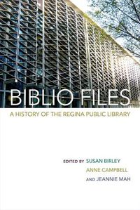 Cover image for Biblio Files: A History of the Regina Public Library