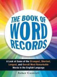 Cover image for The Book of Word Records: A Look at Some of the Strangest, Shortest, Longest, and Overall Most Remarkable Words in the English Language