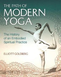 Cover image for The Path of Modern Yoga: The History of an Embodied Spiritual Practice