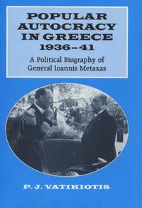 Cover image for Popular Autocracy in Greece, 1936-1941: A Political Biography of General Ioannis Metaxas