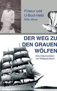 Cover image for Der Weg zu den Grauen Woelfen: Friseur und U-Boot-Held Willy Meyer