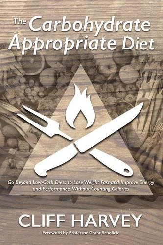 Cover image for The Carbohydrate Appropriate Diet: Go beyond low-carb diets to lose weight fast, and improve energy and performance, without counting calories