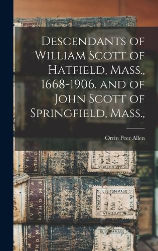 Descendants of William Scott of Hatfield, Mass., 1668-1906. and of John Scott of Springfield, Mass.,