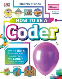 Cover image for How to Be a Coder: Learn to Think like a Coder with Fun Activities, then Code in Scratch 3.0 Online