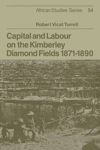 Cover image for Capital and Labour on the Kimberley Diamond Fields, 1871-1890