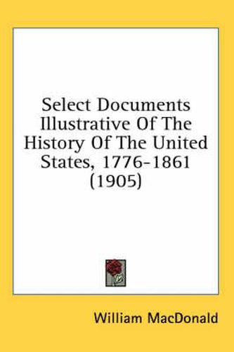 Cover image for Select Documents Illustrative of the History of the United States, 1776-1861 (1905)