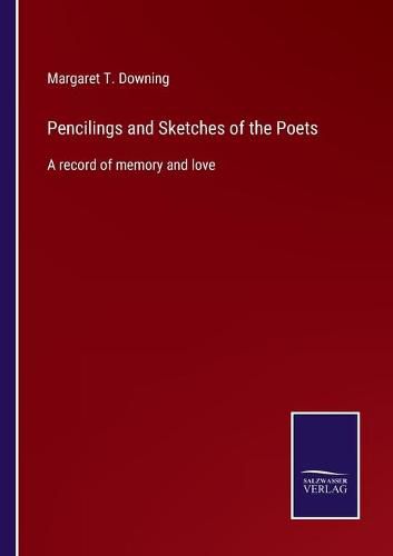 Cover image for Pencilings and Sketches of the Poets: A record of memory and love