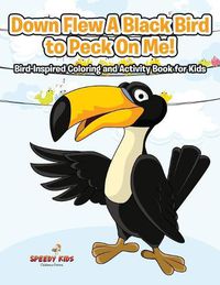 Cover image for Down Flew A Black Bird to Peck On Me! Bird-Inspired Coloring and Activity Book for Kids