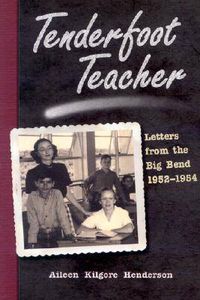 Cover image for Tenderfoot Teacher: Letters from the Big Bend, 1952-1954