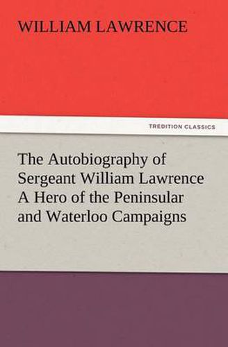 Cover image for The Autobiography of Sergeant William Lawrence A Hero of the Peninsular and Waterloo Campaigns