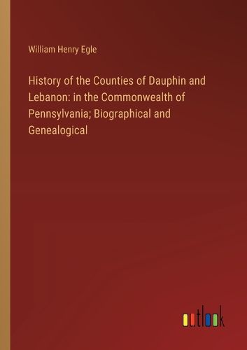 History of the Counties of Dauphin and Lebanon