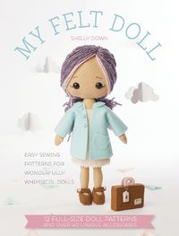 Cover image for My Felt Doll: Easy sewing patterns for wonderfully whimsical dolls