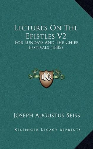 Lectures on the Epistles V2: For Sundays and the Chief Festivals (1885)