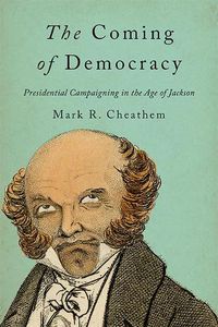 Cover image for The Coming of Democracy: Presidential Campaigning in the Age of Jackson