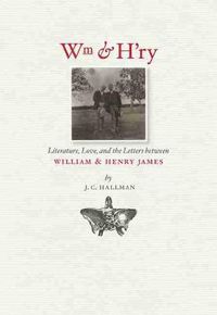 Cover image for Wm & H'ry: Literature, Love and the Letters between William and Henry James