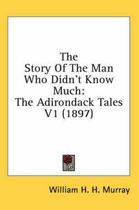 Cover image for The Story of the Man Who Didn't Know Much: The Adirondack Tales V1 (1897)