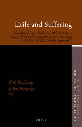 Exile and Suffering: A Selection of Papers Read at the 50th Anniversary Meeting of the Old Testament Society of South Africa OTWSA/OTSSA, Pretoria August 2007