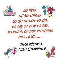 Cover image for 50 Lists of 50 Things to Do or Not to Do, to Say or Not to Say, to Think or Not to Think, Etc., Etc.,