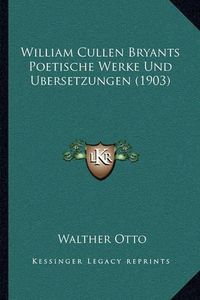 Cover image for William Cullen Bryants Poetische Werke Und Ubersetzungen (1903)