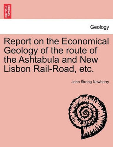 Cover image for Report on the Economical Geology of the Route of the Ashtabula and New Lisbon Rail-Road, Etc.