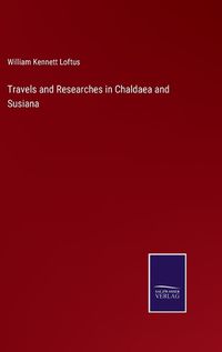 Cover image for Travels and Researches in Chaldaea and Susiana