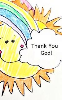 Cover image for Thank You, God! Smiling Sun and Rainbow with Clouds: A Prayer Book for Children