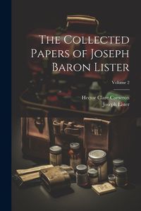 Cover image for The Collected Papers of Joseph Baron Lister; Volume 2