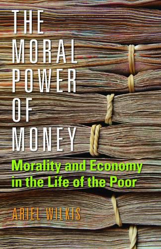 Cover image for The Moral Power of Money: Morality and Economy in the Life of the Poor