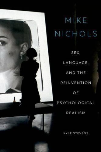 Cover image for Mike Nichols: Sex, Language, and the Reinvention of Psychological Realism