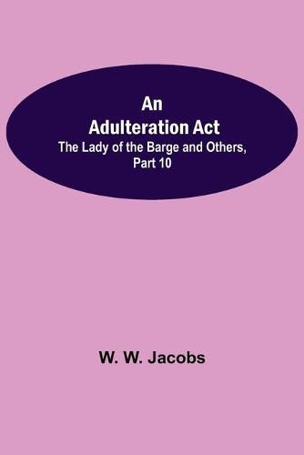 Cover image for An Adulteration Act; The Lady of the Barge and Others, Part 10.