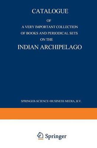 Cover image for Catalogue of a very important collection of books and periodical sets on the Indian Archipelago: Voyages - History - Ethnography, Archaeology and Fine Arts Government, Colonial Policy, Economics. Tropical Agriculture