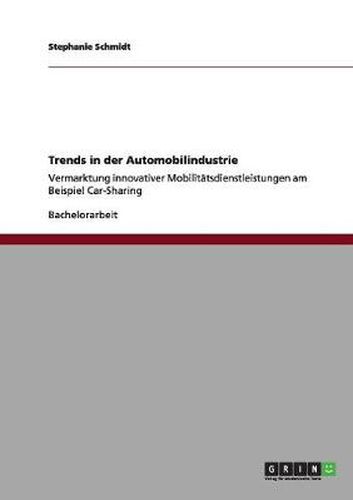 Cover image for Trends in der Automobilindustrie: Vermarktung innovativer Mobilitatsdienstleistungen am Beispiel Car-Sharing