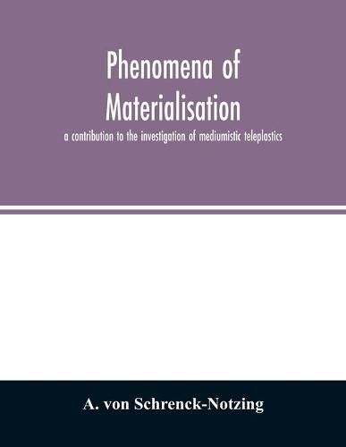 Cover image for Phenomena of materialisation: a contribution to the investigation of mediumistic teleplastics