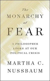 Cover image for The Monarchy of Fear: A Philosopher Looks at Our Political Crisis