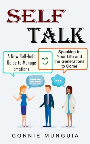 Cover image for Self Talk: A New Self-help Guide to Manage Emotions (Speaking to Your Life and the Generations to Come)