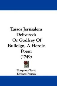 Cover image for Tassos Jerusalem Delivered: Or Godfrey of Bulloign, a Heroic Poem (1749)