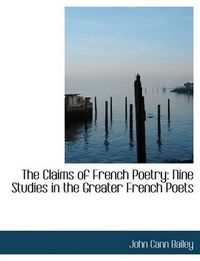 Cover image for The Claims of French Poetry: Nine Studies in the Greater French Poets