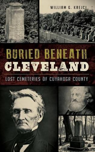 Cover image for Buried Beneath Cleveland: Lost Cemeteries of Cuyahoga County
