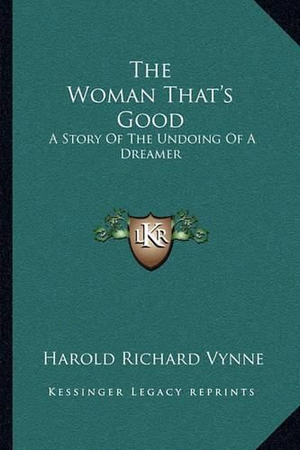 Cover image for The Woman That's Good: A Story of the Undoing of a Dreamer