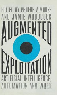 Cover image for Augmented Exploitation: Artificial Intelligence, Automation and Work