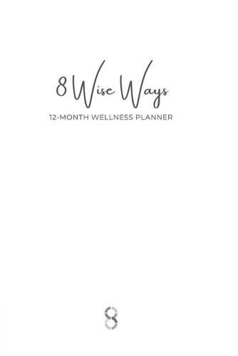 Cover image for 8 Wise Ways 12 Month Wellness Planner: Live the 8Wise Way for Better Mental Health and Wellbeing