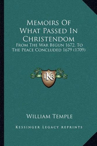 Cover image for Memoirs of What Passed in Christendom: From the War Begun 1672, to the Peace Concluded 1679 (1709)