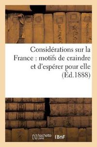 Cover image for Considerations Sur La France: Motifs de Craindre Et d'Esperer Pour Elle Avec Un Recueil de: Prieres Empruntees Pour La Plupart A Nos Livres Saints...