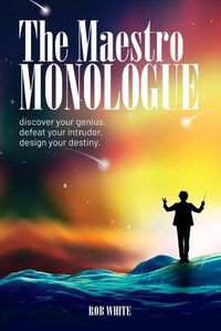 Cover image for The Maestro Monologue: Discover Your Genius. Defeat Your Intruder. Design Your Destiny.