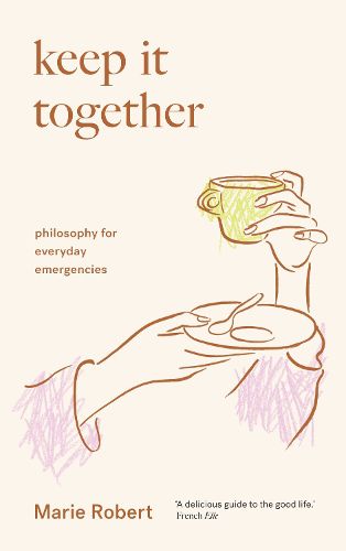 Cover image for Keep It Together: philosophy for everyday emergencies