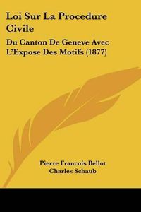 Cover image for Loi Sur La Procedure Civile: Du Canton de Geneve Avec L'Expose Des Motifs (1877)